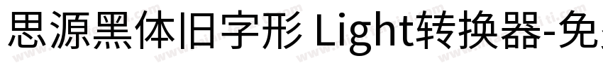 思源黑体旧字形 Light转换器字体转换